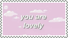 You are lovely.