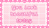 You look beautiful today.